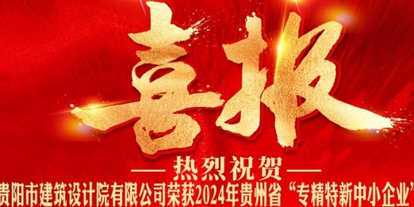 喜報(bào)｜熱烈祝賀貴陽(yáng)市建筑設(shè)計(jì)院有限公司榮獲2024年貴州省“專(zhuān)精特新中小企業(yè)”認(rèn)證